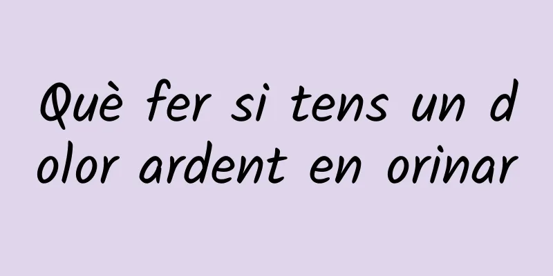 Què fer si tens un dolor ardent en orinar