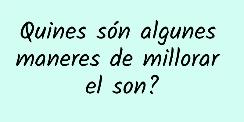 Quines són algunes maneres de millorar el son?