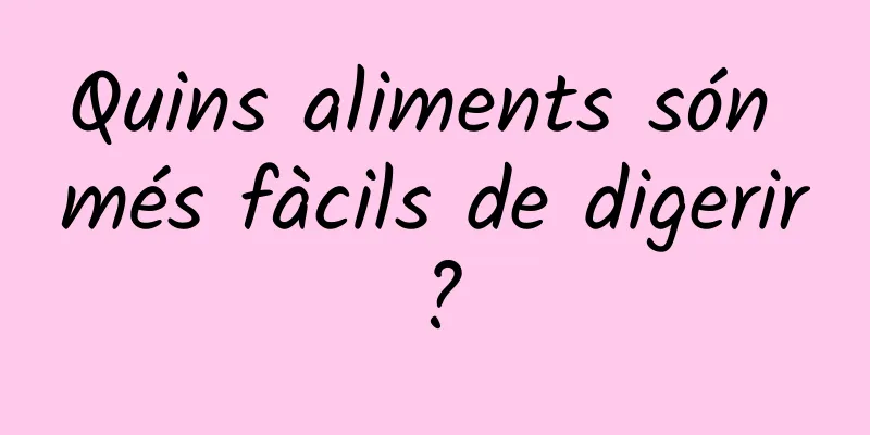 Quins aliments són més fàcils de digerir?