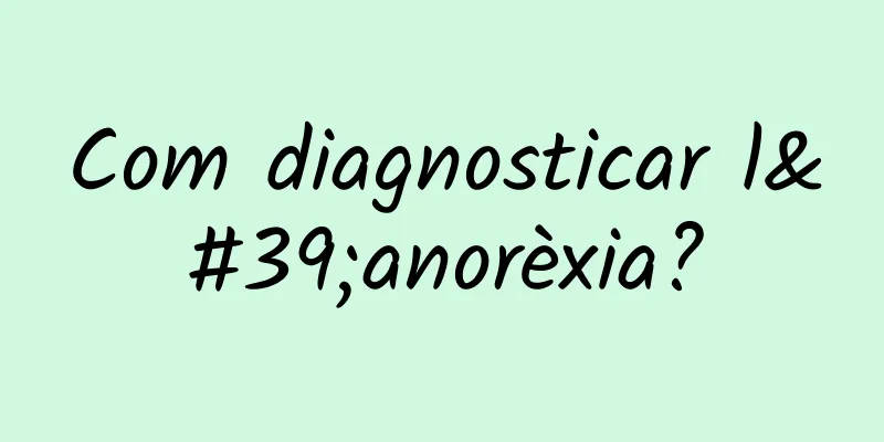 Com diagnosticar l'anorèxia?