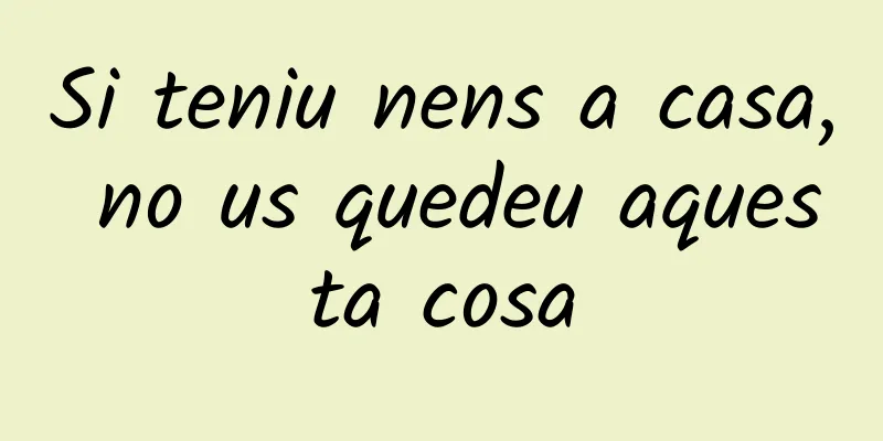 Si teniu nens a casa, no us quedeu aquesta cosa