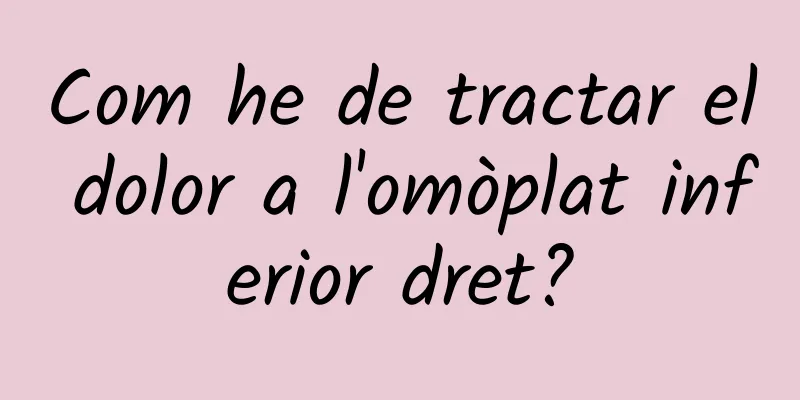Com he de tractar el dolor a l'omòplat inferior dret?