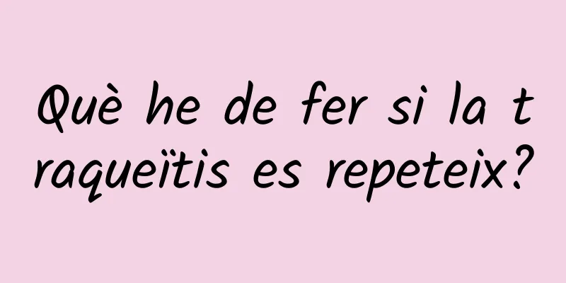 Què he de fer si la traqueïtis es repeteix?