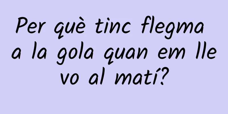 Per què tinc flegma a la gola quan em llevo al matí?