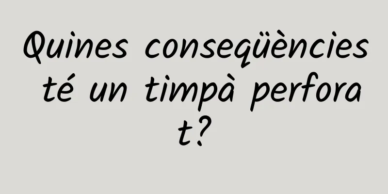 Quines conseqüències té un timpà perforat?