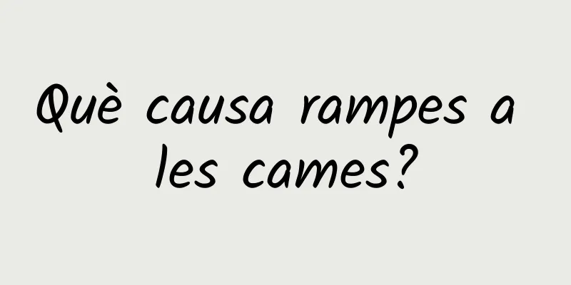 Què causa rampes a les cames?