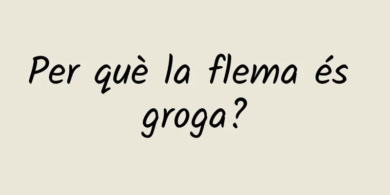 Per què la flema és groga?