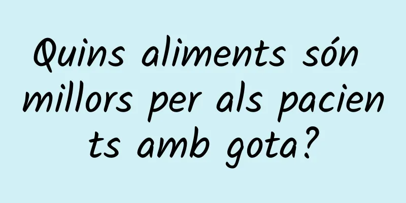 Quins aliments són millors per als pacients amb gota?