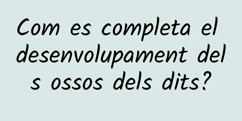 Com es completa el desenvolupament dels ossos dels dits?