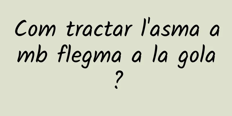 Com tractar l'asma amb flegma a la gola?