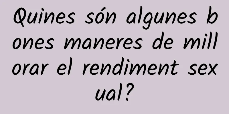 Quines són algunes bones maneres de millorar el rendiment sexual?