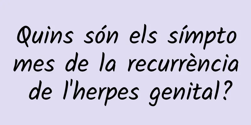 Quins són els símptomes de la recurrència de l'herpes genital?