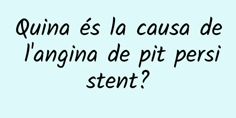 Quina és la causa de l'angina de pit persistent?