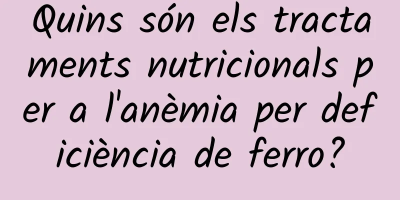 Quins són els tractaments nutricionals per a l'anèmia per deficiència de ferro?