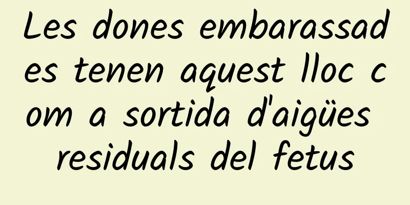 Les dones embarassades tenen aquest lloc com a sortida d'aigües residuals del fetus