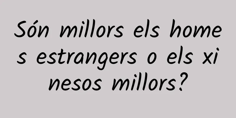 Són millors els homes estrangers o els xinesos millors?