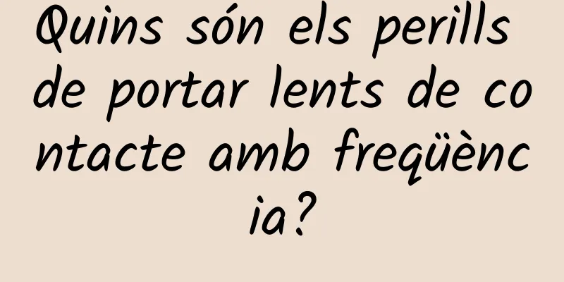 Quins són els perills de portar lents de contacte amb freqüència?