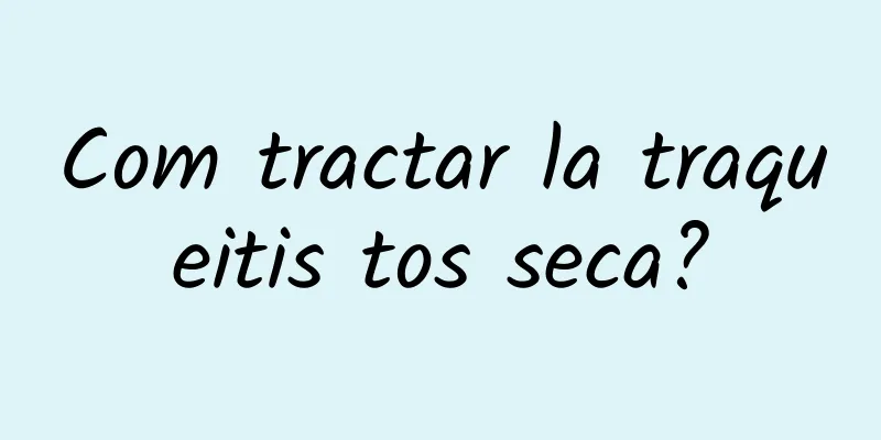 Com tractar la traqueitis tos seca?