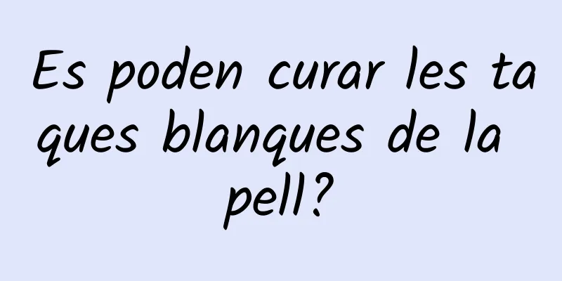 Es poden curar les taques blanques de la pell?