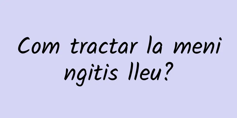 Com tractar la meningitis lleu?