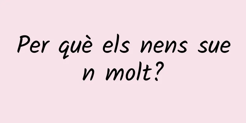 Per què els nens suen molt?