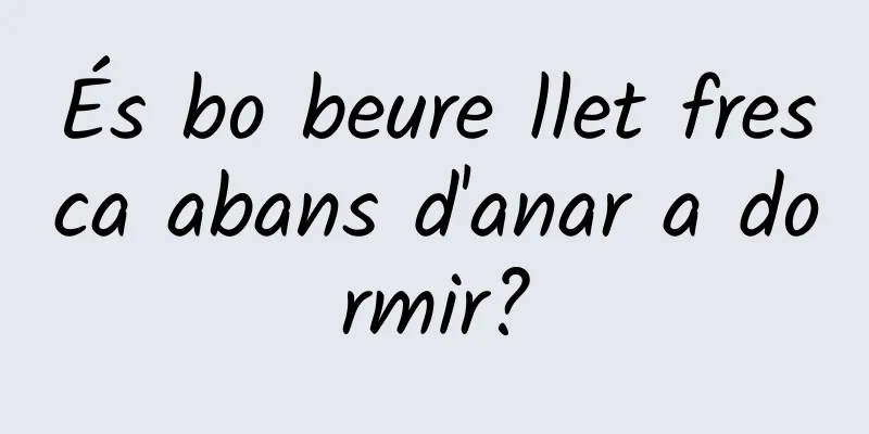 És bo beure llet fresca abans d'anar a dormir?