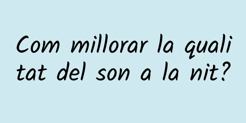 Com millorar la qualitat del son a la nit?