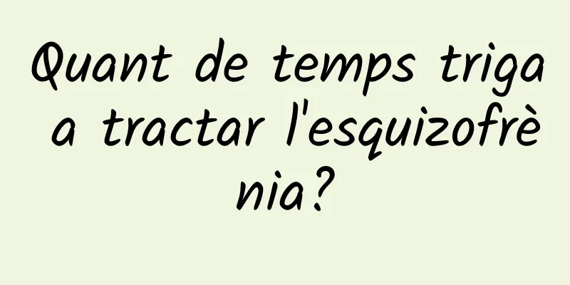 Quant de temps triga a tractar l'esquizofrènia?