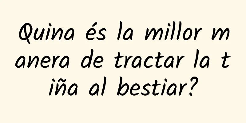 Quina és la millor manera de tractar la tiña al bestiar?