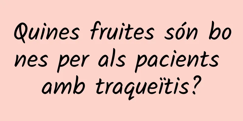 Quines fruites són bones per als pacients amb traqueïtis?