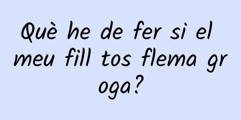 Què he de fer si el meu fill tos flema groga?