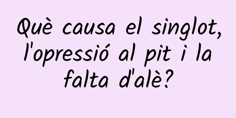 Què causa el singlot, l'opressió al pit i la falta d'alè?
