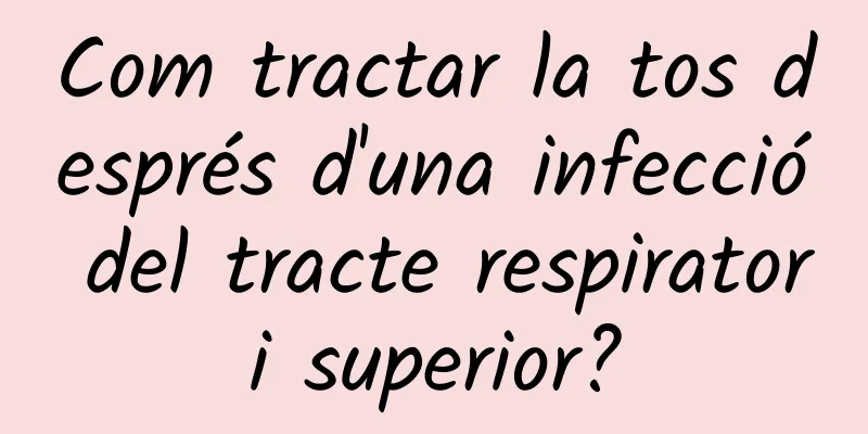 Com tractar la tos després d'una infecció del tracte respiratori superior?