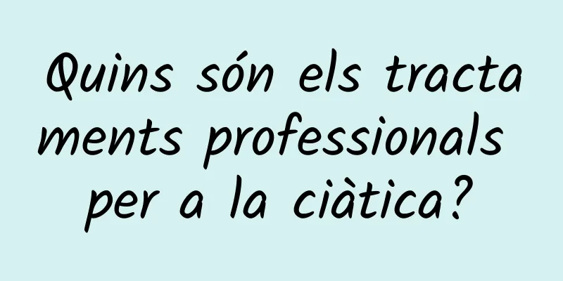 Quins són els tractaments professionals per a la ciàtica?