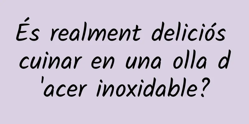 És realment deliciós cuinar en una olla d'acer inoxidable?