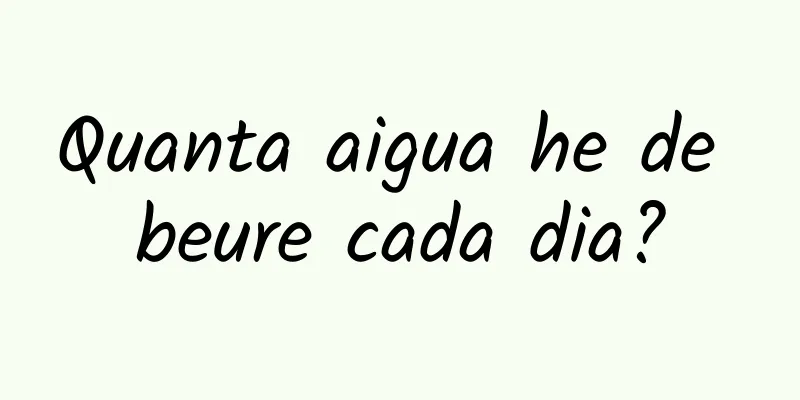 Quanta aigua he de beure cada dia?