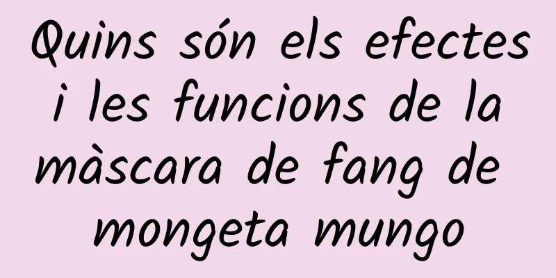 Quins són els efectes i les funcions de la màscara de fang de mongeta mungo