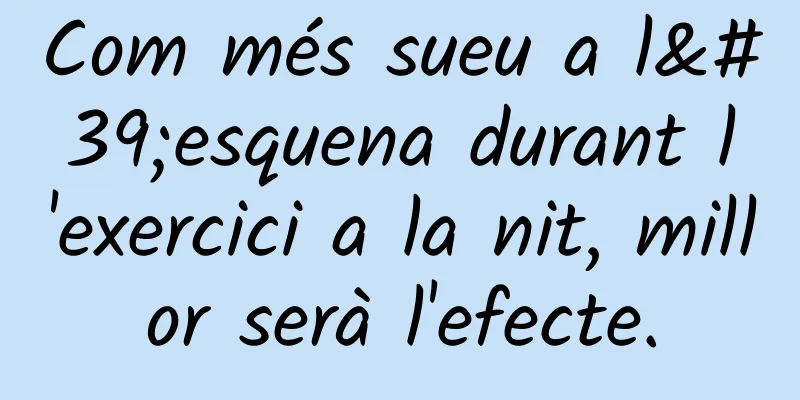 Com més sueu a l'esquena durant l'exercici a la nit, millor serà l'efecte.