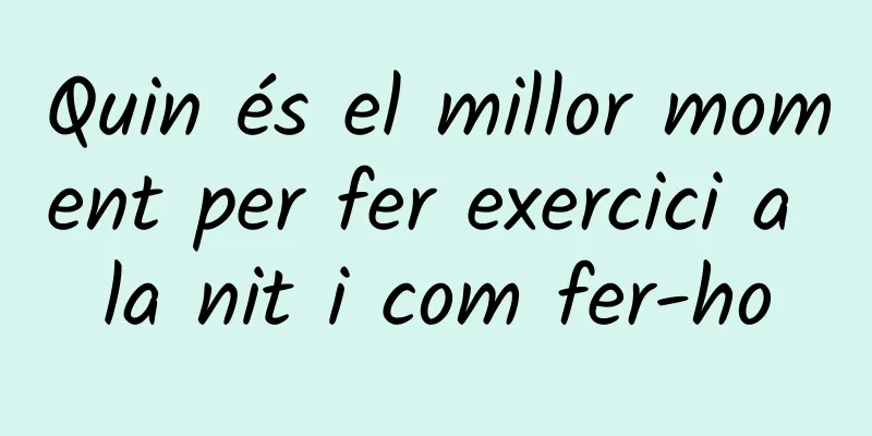Quin és el millor moment per fer exercici a la nit i com fer-ho