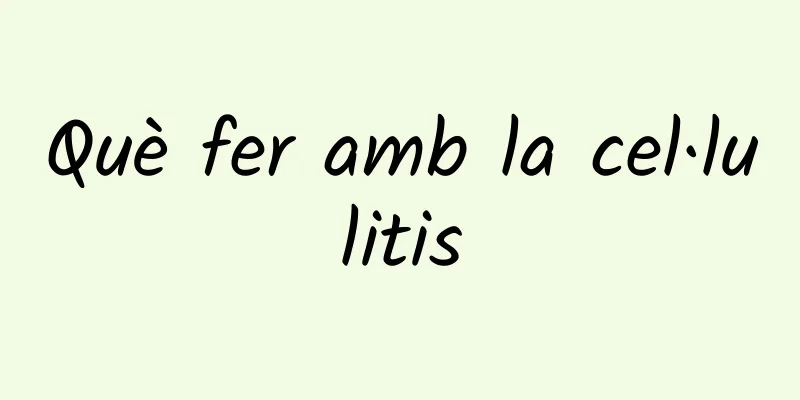 Què fer amb la cel·lulitis