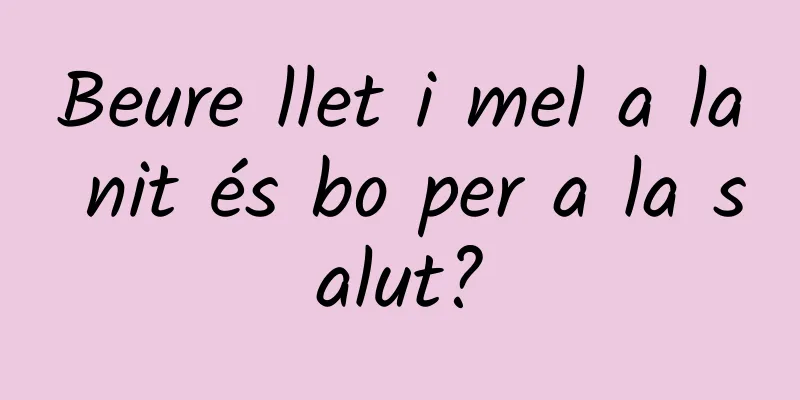 Beure llet i mel a la nit és bo per a la salut?