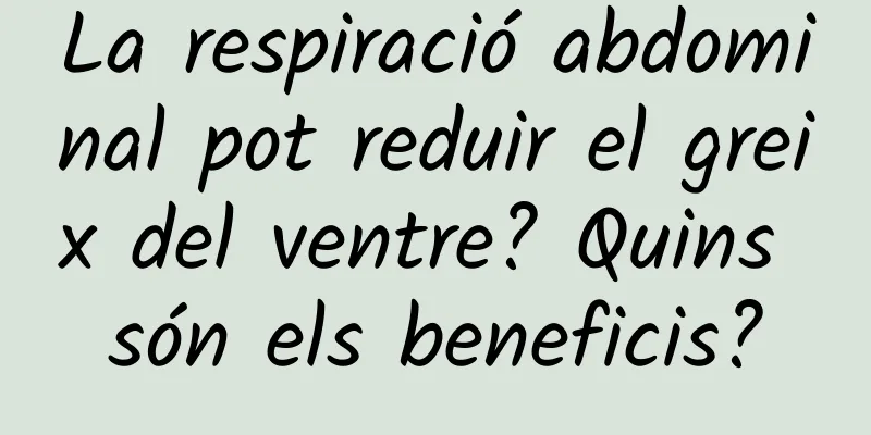 La respiració abdominal pot reduir el greix del ventre? Quins són els beneficis?
