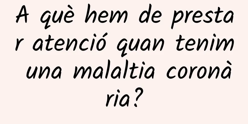 A què hem de prestar atenció quan tenim una malaltia coronària?