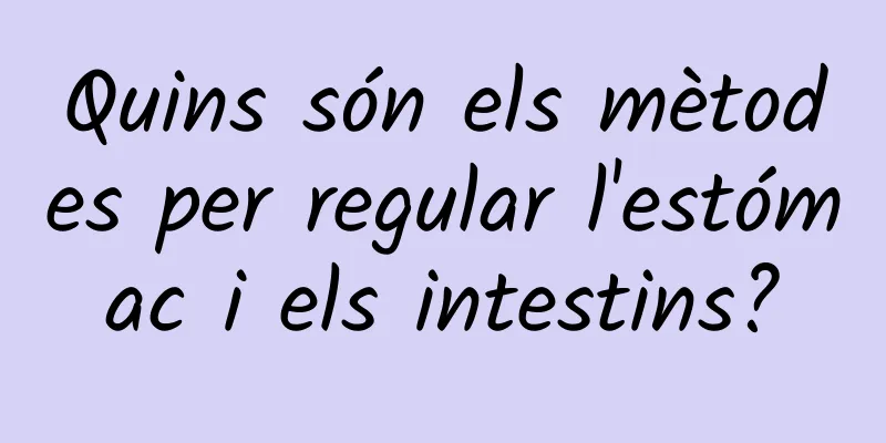 Quins són els mètodes per regular l'estómac i els intestins?