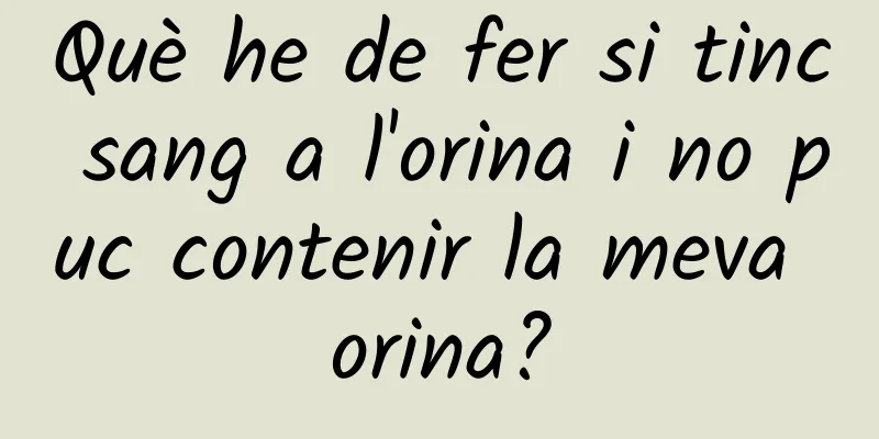 Què he de fer si tinc sang a l'orina i no puc contenir la meva orina?