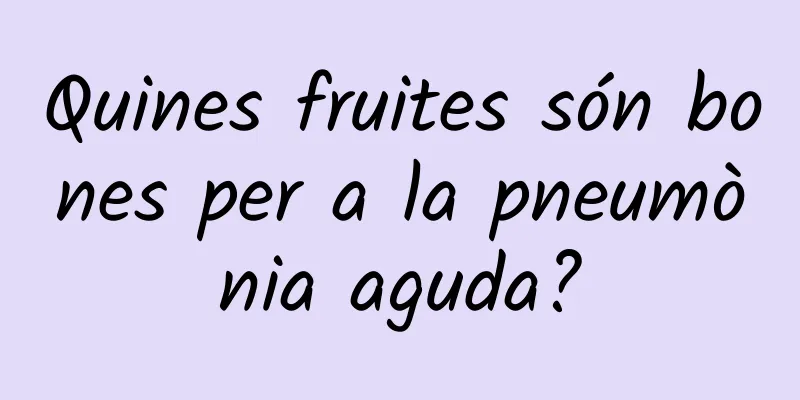 Quines fruites són bones per a la pneumònia aguda?