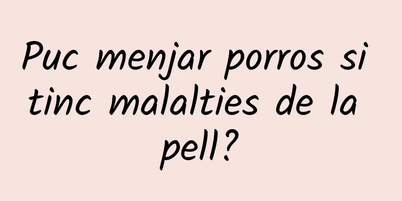 Puc menjar porros si tinc malalties de la pell?
