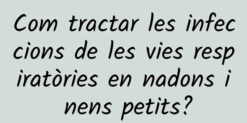 Com tractar les infeccions de les vies respiratòries en nadons i nens petits?