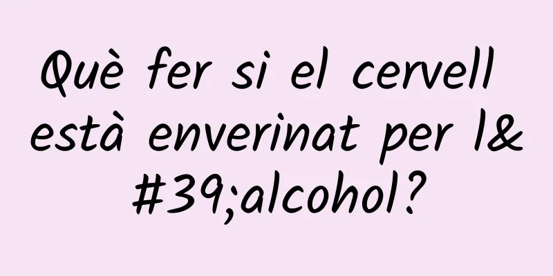 Què fer si el cervell està enverinat per l'alcohol?
