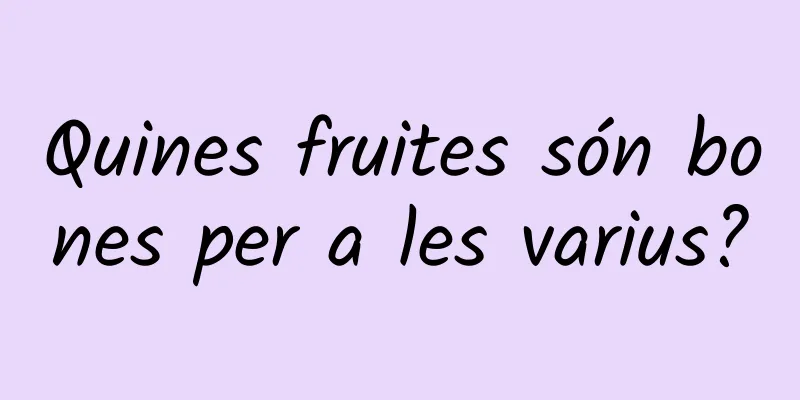 Quines fruites són bones per a les varius?
